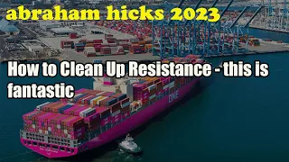 Abraham Hick 2023 ✻ How to Clean Up Resistance   this is fantastic