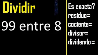 Dividir 99 entre 8 , residuo , es exacta o inexacta la division , cociente dividendo divisor ?