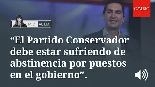 "El Partido Conservador debe estar sufriendo de abstinencia por puestos en el gobierno": MJD