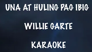 UNA’T HULING PAG-IBIG || WILLY GARTE || KARAOKE VERSION || #karaoke