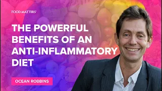 The Powerful Benefits of an Anti-Inflammatory Diet with Ocean Robbins