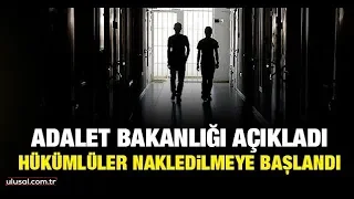 Adalet Bakanlığı açıkladı! Hükümlüler nakledilmeye başlandı