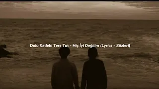 Dolu Kadehi Ters Tut - Hiç İyi Değilim (Lyrics / Sözleri)