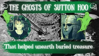 The Ghosts of Sutton Hoo (That helped find buried treasure) Suffolk Ghost Stories