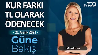 ‘Kur korumalı TL mevduatı’ ne anlatıyor? – Mine Uzun ile Güne Bakış – 21 Aralık 2021