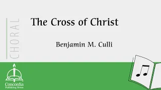 The Cross of Christ (Choral) by Benjamin M. Culli