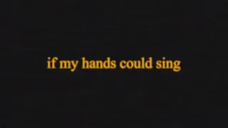 if my hands could sing