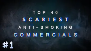 TOP 40: SCARIEST ANTI-SMOKING COMMERCIALS [PART ONE]