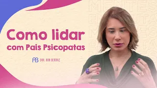 COMO LIDAR COM PAIS PSICOPATAS | ANA BEATRIZ