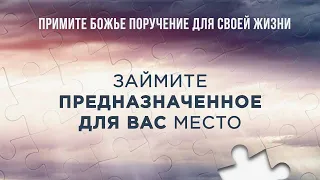 4. Займите предназначенное для Вас место – «Примите Божье поручение для своей жизни»