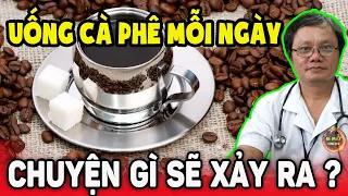 UỐNG CÀ PHÊ MỖI NGÀY - ĐIỀU GÌ SẼ XẢY RA VỚI CƠ THỂ CỦA BẠN?