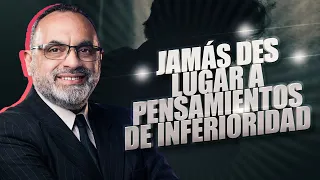 Jamás des lugar a pensamientos de inferioridad