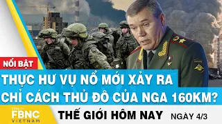 Tin thế giới 4/3 | Thực hư vụ nổ mới xảy ra chỉ cách thủ đô của Nga 160km? | FBNC