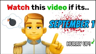 Watch This Video If its September 1. (Hurry Up!)