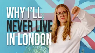 11 reasons why I will never live in London, England