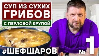 ГРИБНОЙ СУП РЕЦЕПТ.  СУП ИЗ СУХИХ ГРИБОВ. СУП С ПЕРЛОВОЙ КРУПОЙ. СУХИЕ ГРИБЫ. #шефшаров #500супов