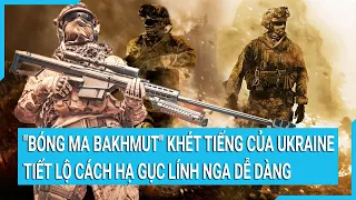 Toàn cảnh thế giới: "Bóng ma Bakhmut" khét tiếng của Ukraine tiết lộ hạ gục lính Nga dễ dàng