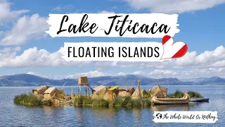 Visiting the Incredible Floating Islands of Lake Titicaca Peru | Uros Islands & Taquile Island