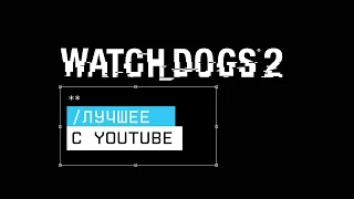 Watch Dogs 2 - Лучшее с YouTube