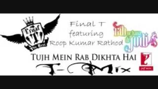 Final T ft. Roop Kumar Rathod - Tujh Mein Rab Dikhta Hai TMix