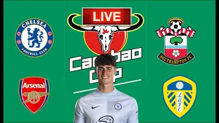 CHELSEA 1-1 (4-3 PEN) SOUTHAMPTON ~ ARSENAL 2-0 LEEDS ~ CARABAO CUP LIVE MULTIPLEX