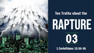 The Rapture Sermon Series 03. Ten Truths About the Rapture - part 3. 1 Corinthians 15:50-58.