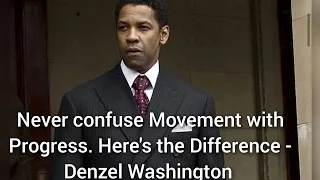 Never confuse Movement with Progress. Here's the difference -  Denzel Washington