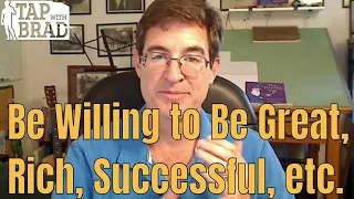 Willing to be Great, Rich, Successful, etc. - Tapping with Brad Yates