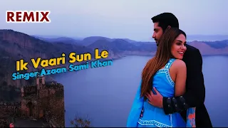 Remix - Ik Vari Sun Le - Azaan Sami Khan - OST Dum Mastam - Imran Ashraf - Amar Khan 2022