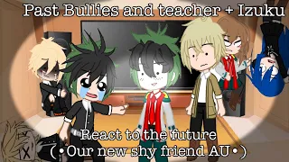 Past bullies and teacher + Izuku react to the future (•Our new shy friend•Au)[]Extra info in desc[]