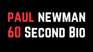 Paul Newman: 60 Second Bio