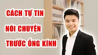 5 Bí Quyết Giúp Bạn Tự Tin Nói Chuyện Trước Ống Kính