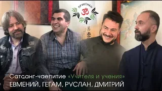 Гегам, Евмений, Руслан, Дмитрий. САТСАНГ-чаепитие "Учителя и учения"