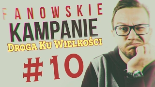 Droga ku Wielkości (Fanowskie Kampanie - H3) #10