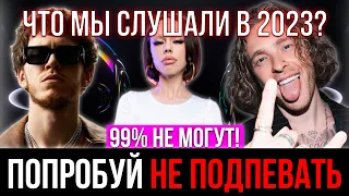 ЧТО МЫ СЛУШАЛИ В 2023? | ЛУЧШИЕ ПЕСНИ ЗА 2023 ГОД | ПОПРОБУЙ НЕ ПОДПЕВАТЬ ЧЕЛЛЕНДЖ