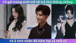 Chinese Drama ❤️ Cô gái tái sinh trở về trả thù thằng chồng cặn bã và ả tiểu tam đã hãm cả nhà cô