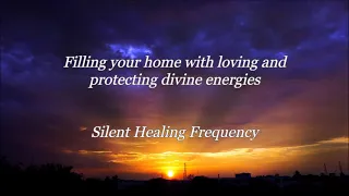 Filling your home with loving and protecting divine energies Silent Healing Frequency