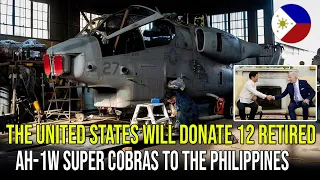 THE UNITED STATES WILL DONATE 12 RETIRED AH-1W SUPER COBRAS TO THE PHILIPPINES