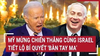 Điểm nóng thế giới: Mỹ mừng chiến thắng cùng Israel sau vụ Iran, tiết lộ bí quyết 'bàn tay ma’