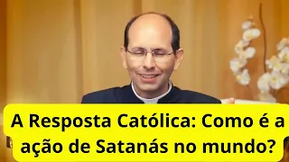A Resposta Católica Como é a ação de Satanás no mundo