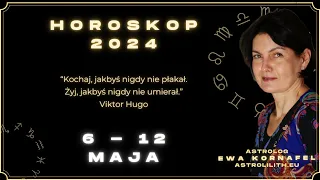 6 - 12 MAJA 2024 🗓 „Kochaj, jakbyś nigdy nie płakał. Żyj, jakbyś nigdy nie umierał” 🗓 HOROSKOP