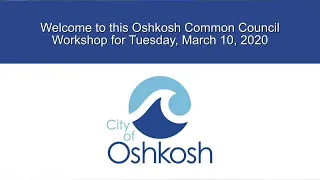 Oshkosh Common Council Workshop - 3/10/20