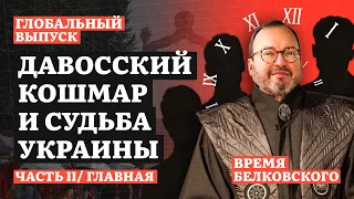 ДАВОССКИЙ КОШМАР И СУДЬБА УКРАИНЫ Часть II/Главная Глобальный выпуск ВРЕМЯ БЕЛКОВСКОГО @BelkovskiyS