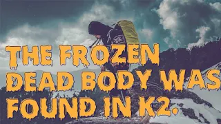 The frozen dead body was found in K2.