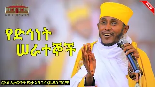 🔴የድኅነት ሠራተኞች || አዲስ እጅግ ድንቅ ትምህርት በርእሰ ሊቃውንት አባ ገብረኪዳን ግርማ || Aba Gebrekidan New Sibket  2023