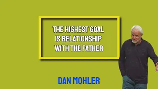 ✝️ The highest goal is relationship with The Father - Dan Mohler