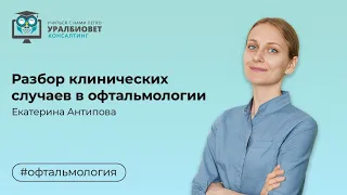 Бесплатный интерактив с разбором клинических случаев по офтальмологии с Екатериной Антиповой