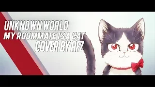 My Roommate Is a Cat OP || Unknown World ||【Cover by AFZ】