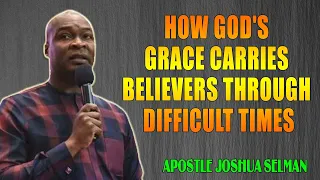 HOW GOD'S GRACE CARRIES BELIEVERS THROUGH DIFFICULT TIMES - APOSTLE JOSHUA SELMAN