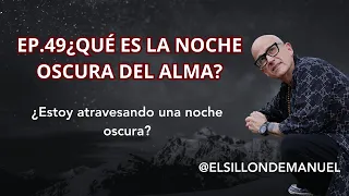 EP.49 ¿QUÉ ES LA NOCHE OSCURA DEL ALMA?